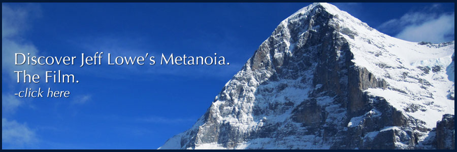 Discover Jeff Lowe's Metanoia - The Film. Click Here.